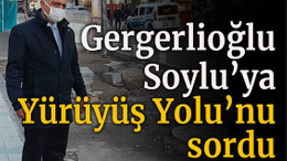Gergerlioğlu Soylu’ya Yürüyüş Yolu’nu sordu